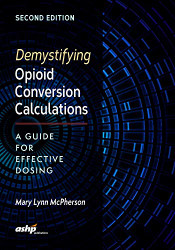 Demystifying Opioid Conversion Calculations  by Mary Lynn McPherson