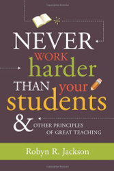 Never Work Harder Than Your Students And Other Principles Of Great Teaching