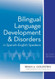 Bilingual Language Development and Disorders In Spanish-English Speakers