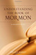 Understanding The Book Of Mormon