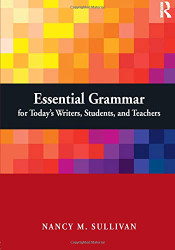 Essential Grammar for Today's Writers Students and Teachers