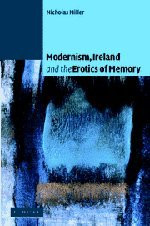 Modernism Ireland and the Erotics of Memory