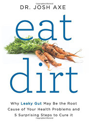 Eat Dirt Why Leaky Gut May Be the Root Cause of Your Health Problems and 5