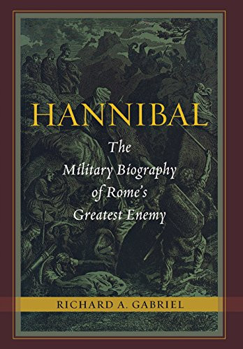 Hannibal The Military Biography of Rome's Greatest Enemy