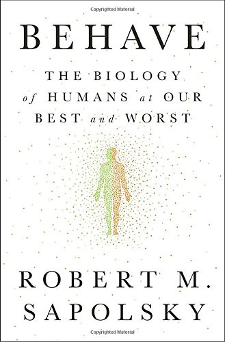 Behave: The Biology of Humans at Our Best and Worst