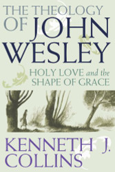 Theology of John Wesley: Holy Love and the Shape of Grace