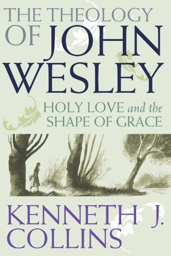 Theology of John Wesley: Holy Love and the Shape of Grace