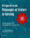 Perspectives on Philosophy of Science in Nursing