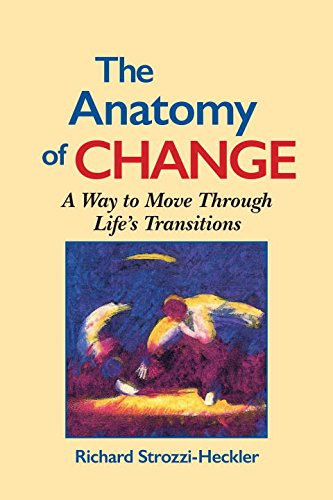 Anatomy of Change: A Way to Move Through Life's Transitions