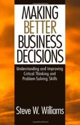 Making Better Business Decisions by Steve W Williams