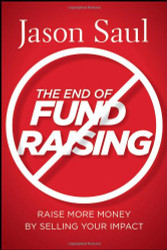 End of Fundraising: Raise More Money by Selling Your Impact