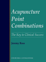 Acupuncture Point Combinations: The Key to Clinical Success