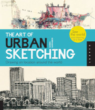 Art of Urban Sketching: Drawing On Location Around The World