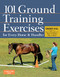 101 Ground Training Exercises for Every Horse and Handler