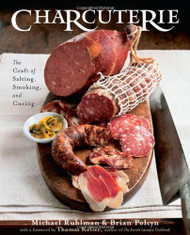 Charcuterie: The Craft of Salting Smoking and Curing
