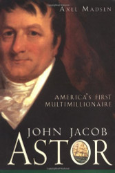 John Jacob Astor: America's First Multimillionaire