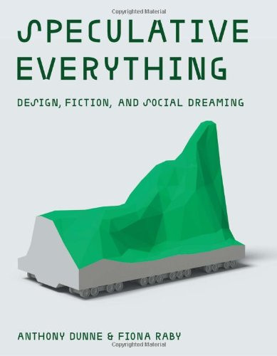 Speculative Everything: Design Fiction and Social Dreaming