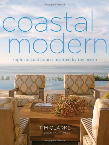 Coastal Modern: Sophisticated Homes Inspired by the Ocean Coastal Modern: Sophisticated Homes Inspired by the Ocean