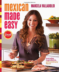 Mexican Made Easy: Everyday Ingredients Extraordinary Flavor