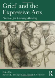 Grief and the Expressive Arts: Practices for Creating Meaning
