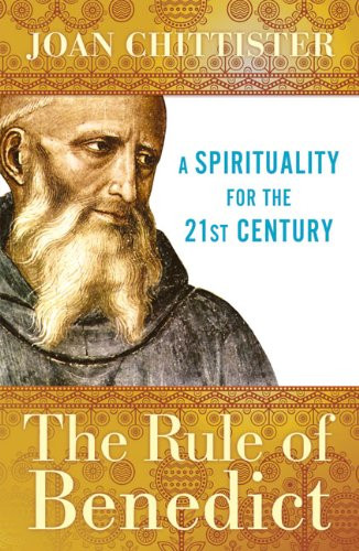 Rule of Benedict: A Spirituality for the 21st Century