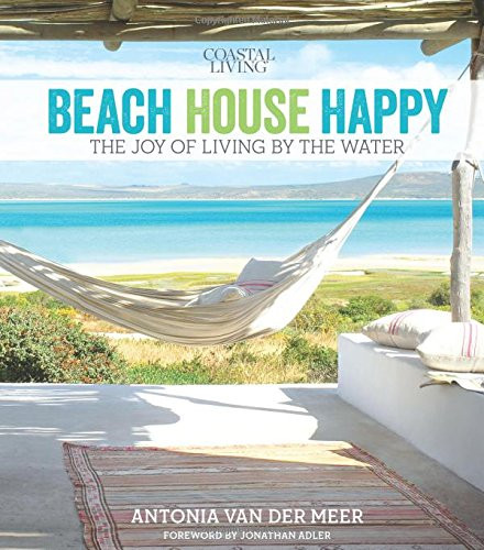 Coastal Living Beach House Happy: The Joy of Living by the Water