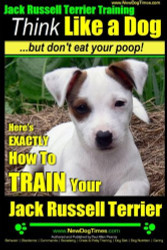 Jack Russell Terrier Training Think Like a Dog But Don't Eat your Poop!