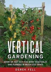 Vertical Gardening Grow up Not Out for More Vegetables and Flowers in Much Less Space
