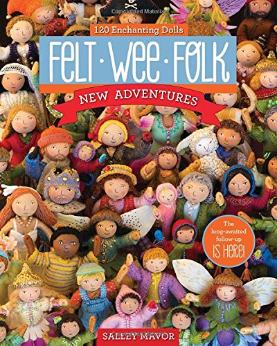 Felt Wee Folk - New Adventures: 120 Enchanting Dolls