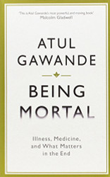 Being Mortal: Illness Medicine and What Matters in the End