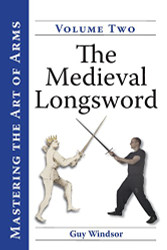 Mastering the Art of Arms Volume 2: The Medieval Longsword