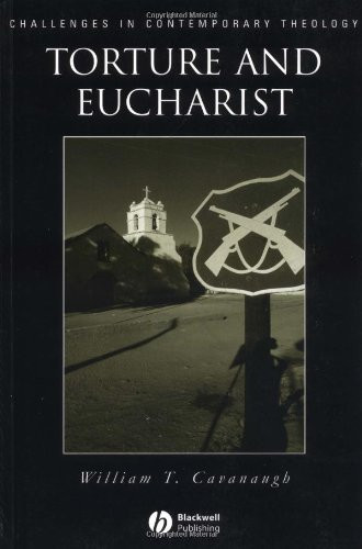 Torture and Eucharist: Theology Politics and the Body of Christ