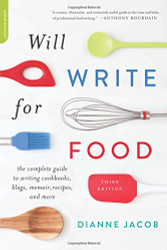 Will Write for Food the Complete Guide to Writing Cookbooks Blogs Memoir Recipes and More