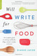 Will Write for Food the Complete Guide to Writing Cookbooks Blogs Memoir Recipes and More