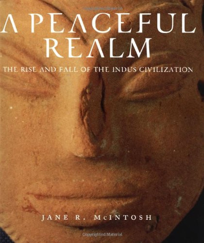 Peaceful Realm: The Rise And Fall of the Indus Civilization