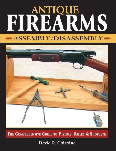 Antique Firearms Assembly/Disassembly by David Chicoine