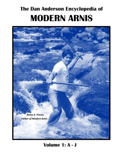 Dan Anderson Encyclopedia of Modern Arnis: Volume 1: A - J