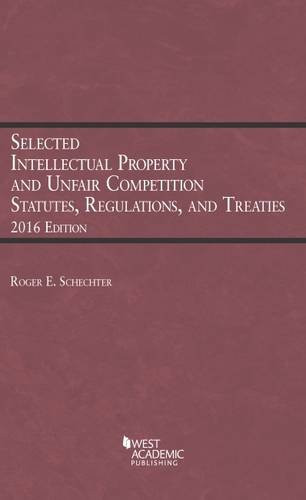 Selected Intellectual Property and Unfair Competition Statutes Regulations and Treaties