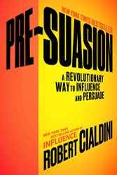 Pre-Suasion: A Revolutionary Way to Influence and Persuade