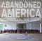 Abandoned America: Dismantling The Dream