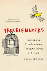 Troublemakers: Lessons in Freedom from Young Children at School