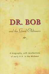 Dr. Bob and trhe Good Oldtimers - A biography with recollections of