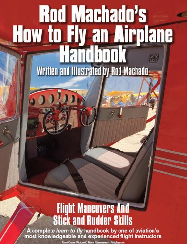 Rod Machado's How to Fly an Airplane Handbook - Flight Maneuvers and