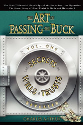 Art of Passing the Buck Volume 1; Secrets of Wills and Trusts Revealed