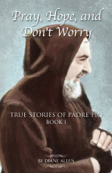 Pray Hope and Don't Worry: True Stories of Padre Pio Book 1