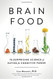 Brain Food: The Surprising Science of Eating for Cognitive Power