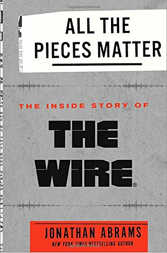 All the Pieces Matter: The Inside Story of The Wire«