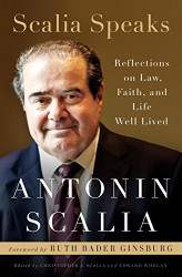 Scalia Speaks: Reflections on Law Faith and Life Well Lived