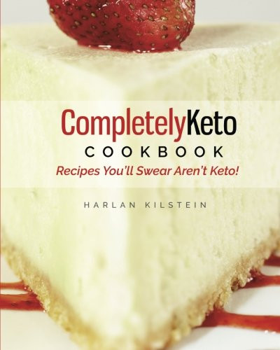Completely Keto Cookbook: Recipes You'll Swear Aren't Keto!