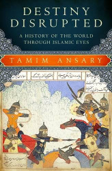 Destiny Disrupted: A History of the World through Islamic Eyes